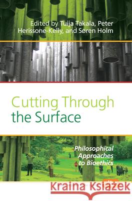 Cutting Through the Surface : Philosophical Approaches to Bioethics Tuija Takala Peter Herissone-Kelly Sren Holm 9789042027398