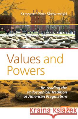 Values and Powers : Re-reading the Philosophical Tradition of American Pragmatism Krzysztof Piotr Skowronski 9789042027459 Rodopi