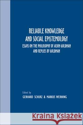 Reliable Knowledge and Social Epistemology : Essays on the Philosophy of Alvin Goldman and Replies by Goldman Gerhard Schurz Markus Werning 9789042028104 Rodopi