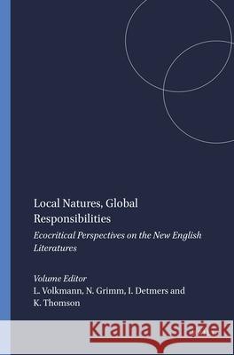 Local Natures, Global Responsibilities : Ecocritical Perspectives on the New English Literatures Laurenz Volkmann Nancy Grimm Ines Detmers 9789042028128