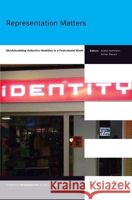 Representation Matters : (Re)Articulating Collective Identities in a Postcolonial World Anette Hoffmann Esther Peeren 9789042028456 Rodopi