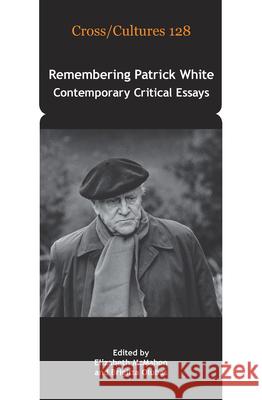 Remembering Patrick White : Contemporary Critical Essays Elizabeth McMahon Brigitta Olubas 9789042028494 Rodopi