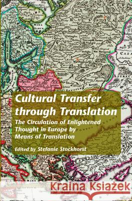 Cultural Transfer Through Translation: The Circulation of Enlightened Thought in Europe by Means of Translation Stefanie Stockhorst 9789042029507 Rodopi