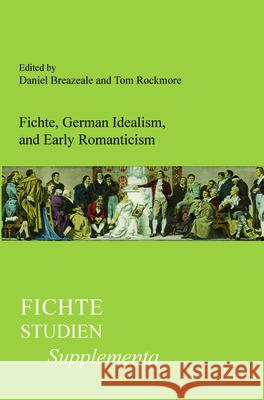 Fichte, German Idealism, and Early Romanticism Tom Rockmore Daniel Breazeale 9789042030114