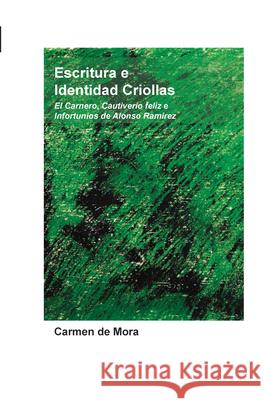 Escritura e Identidad Criollas : <i>El Carnero</i>, <i>Cautiverio feliz</i> e <i>Infortunios de Alonso Ramirez</i> Carmen D 9789042030138 Rodopi