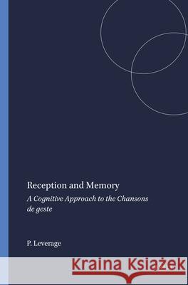 Reception and Memory : A Cognitive Approach to the <i>Chansons de geste</i> Paula Leverage 9789042030428 Rodopi