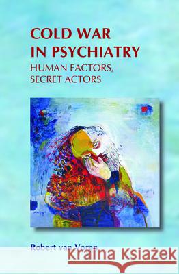 Cold War in Psychiatry : Human Factors, Secret Actors Robert Va 9789042030466 Rodopi