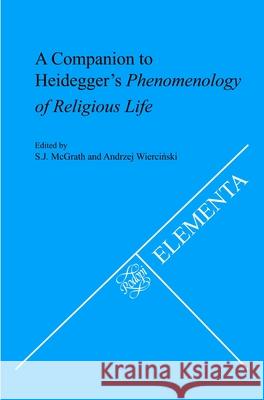A Companion to Heidegger's <i>Phenomenology of Religious Life</i> S. J. McGrath Andrzej Wierc 9789042030800 Rodopi