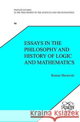 Essays in the Philosophy and History of Logic and Mathematics Roman Murawski Jan Wol 9789042030909