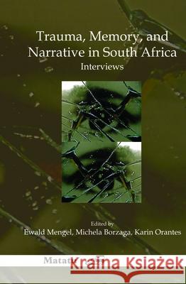 Trauma, Memory, and Narrative in South Africa: Interviews Ewald Mengel Michela Borzaga Karin Orantes 9789042031029 Rodopi