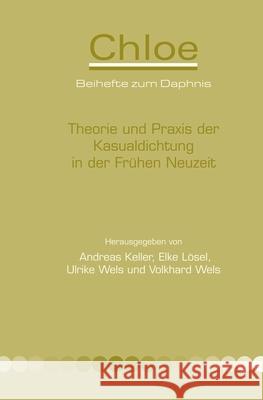 Theorie und Praxis der Kasualdichtung in der Fruhen Neuzeit Andreas Keller Elke Losel Ulrike Wels 9789042031043 Rodopi