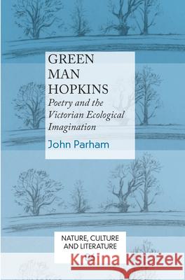 Green Man Hopkins : Poetry and the Victorian Ecological Imagination John Parham 9789042031067 Rodopi