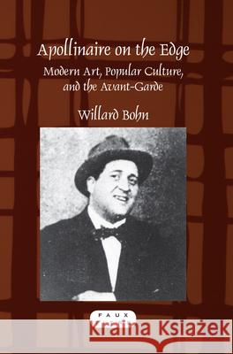 Apollinaire on the Edge: Modern Art, Popular Culture, and the Avant-Garde Willard Bohn 9789042031081