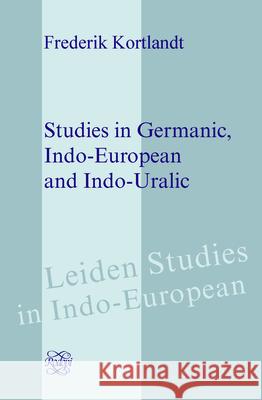 Studies in Germanic, Indo-European and Indo-Uralic Frederik Kortlandt 9789042031357 Rodopi