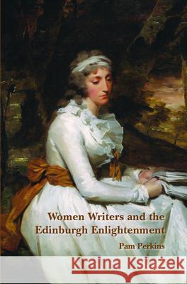 Women Writers and the Edinburgh Enlightenment Pam Perkins 9789042031371 Rodopi