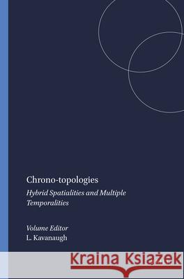 Chrono-Topologies: Hybrid Spatialities and Multiple Temporalities Leslie Kavanaugh 9789042031418 Rodopi