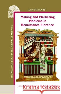 Making and Marketing Medicine in Renaissance Florence James Shaw Evelyn Welch 9789042031562 Rodopi