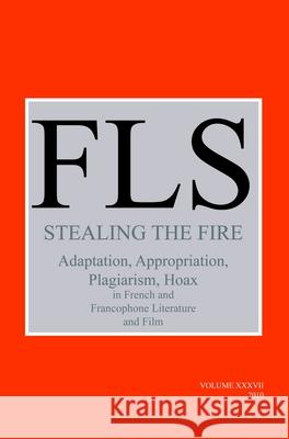 Stealing the Fire : Adaptation, Appropriation, Plagiarism, Hoax in French and Francophone Literature and Film James Day 9789042031647 Rodopi