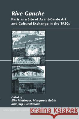 Rive Gauche : Paris as a Site of Avant-Garde Art and Cultural Exchange in the 1920s Elke Mettinger Margarete Rubik Jorg Turschmann 9789042031784