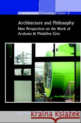 Architecture and Philosophy : New Perspectives on the Work of Arakawa & Madeline Gins Jean-Jacques Lecercle Francoise Kral 9789042031890 Rodopi