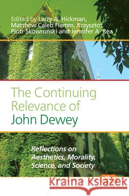 The Continuing Relevance of John Dewey: Reflections on Aesthetics, Morality, Science, and Society Larry A. Hickman Matthew Caleb Flamm Krzysztof Piotr Skowr 9789042032323 Rodopi