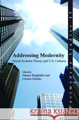 Addressing Modernity : Social Systems Theory and U.S. Cultures Hannes Bergthaller Carsten Schinko 9789042032576