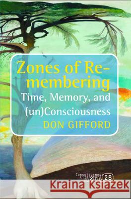 Zones of Re-membering : Time, Memory, and (un)Consciousness Don Gifford Donald E. Morse 9789042032590 Rodopi