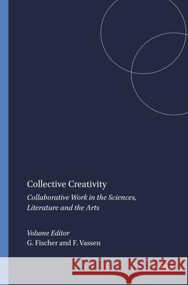 Collective Creativity: Collaborative Work in the Sciences, Literature and the Arts Gerhard Fischer Florian Vassen 9789042032736