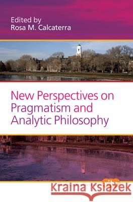 New Perspectives on Pragmatism and Analytic Philosophy Rosa M. Calcaterra 9789042033214 Rodopi