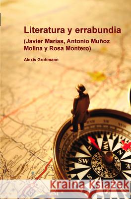 Literatura y errabundia : (Javier Marias, Antonio Munoz Molina y Rosa Montero) Alexis Grohmann 9789042033344 Rodopi