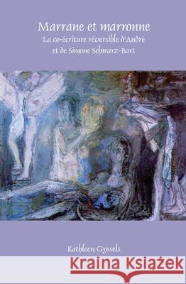 Marrane Et Marronne: La Co-Écriture Réversible d'André Et de Simone Schwarz-Bart Gyssels 9789042033481 Brill/Rodopi