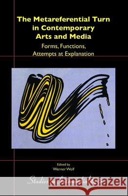 The Metareferential Turn in Contemporary Arts and Media : Forms, Functions, Attempts at Explanation Werner Wolf 9789042033702 Rodopi