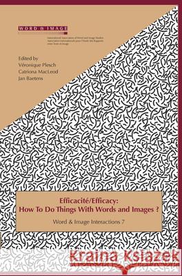 Efficacite / Efficacy : How To Do Things With Words and Images? V. Ronique Plesch Jan Baetens Catriona MacLeod 9789042033740