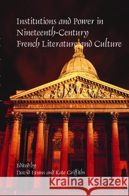 Institutions and Power in Nineteenth-Century French Literature and Culture David Evans Kate Griffiths 9789042033849