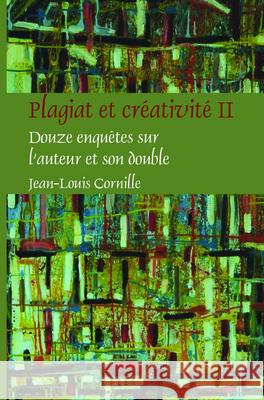 Plagiat Et Creativite II: Douze Enquetes Sur L Auteur Et Son Double Jean-Louis Cornille 9789042033856