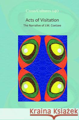 Acts of Visitation : The Narrative of J.M. Coetzee Maria J. Lopez   9789042034075 Editions Rodopi B.V.