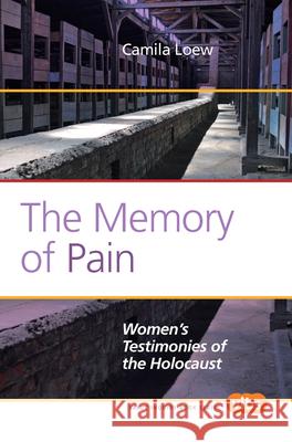The Memory of Pain : Women's Testimonies of the Holocaust Camila Loew 9789042034211 Rodopi