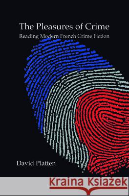 The Pleasures of Crime : Reading Modern French Crime Fiction David Platten 9789042034297 Rodopi