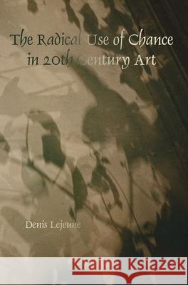 The Radical Use of Chance in 20th Century Art Denis Lejeune 9789042034396 Rodopi