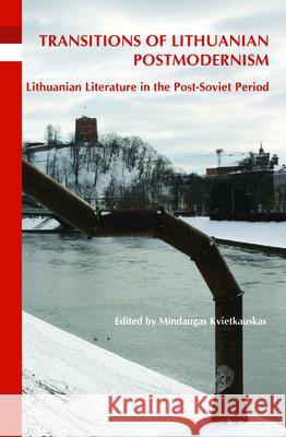 Transitions of Lithuanian Postmodernism : Lithuanian Literature in the Post-Soviet Period Mindaugas Kvietkauskas 9789042034419 Rodopi