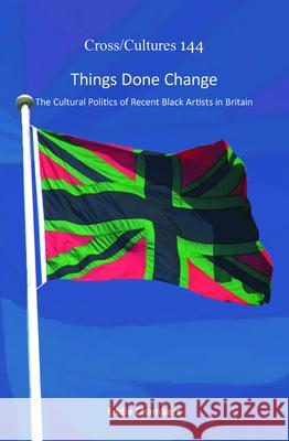 Things Done Change : The Cultural Politics of Recent Black Artists in Britain Eddie Chambers   9789042034433 Editions Rodopi B.V.