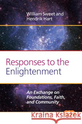 Responses to the Enlightenment : An Exchange on Foundations, Faith, and Community William Sweet Hendrik Hart 9789042034471