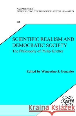 Scientific Realism and Democratic Society : The Philosophy of Philip Kitcher Wenceslao J. Gonzalez   9789042034495 Editions Rodopi B.V.