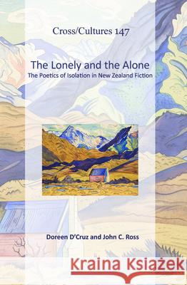 The Lonely and the Alone : The Poetics of Isolation in New Zealand Fiction Doreen D'Cruz John C. Ross 9789042034747 