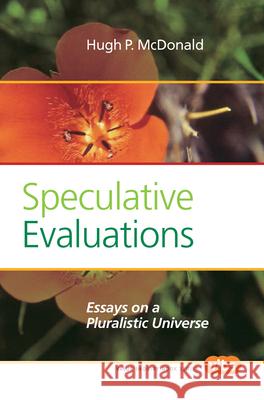 Speculative Evaluations : Essays on a Pluralistic Universe Hugh P. McDonald   9789042034846