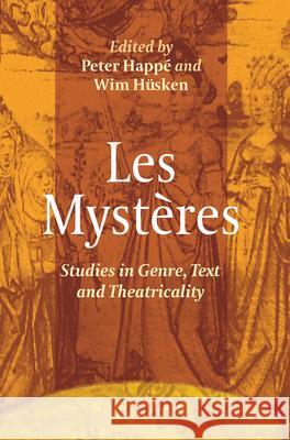 Les Mysteres : Studies in Genre, Text and Theatricality Peter Happ Wim H 9789042034891