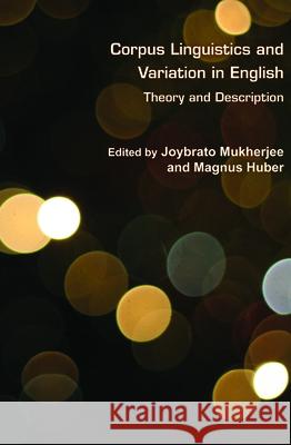 Corpus Linguistics and Variation in English : Theory and Description Joybrato Mukherjee Magnus Huber 9789042034952