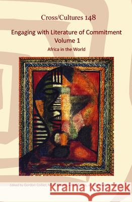 Engaging with Literature of Commitment. Volume 1: Africa in the World Gordon Collier Marc Delrez Anne Fuchs 9789042035089