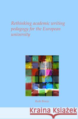 Rethinking Academic Writing Pedagogy for the European University Ruth Breeze 9789042035201