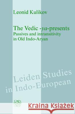 The Vedic -<i>ya</i>-presents : Passives and intransitivity in Old Indo-Aryan Leonid Kulikov 9789042035225 Rodopi